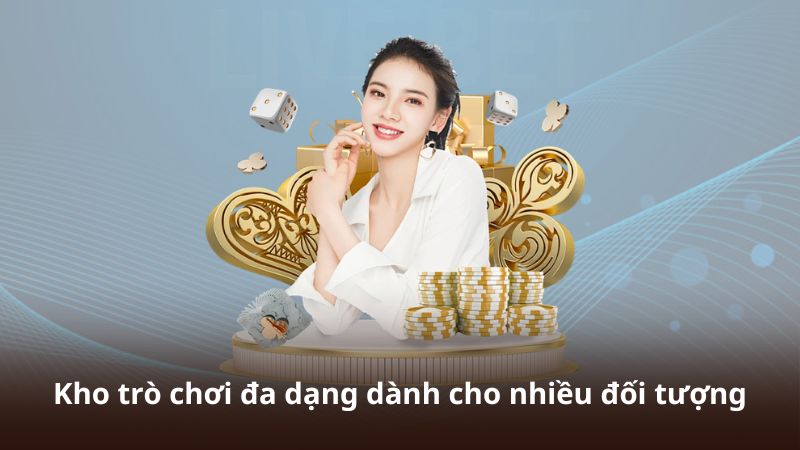 Kho trò chơi đa dạng dành cho nhiều đối tượng